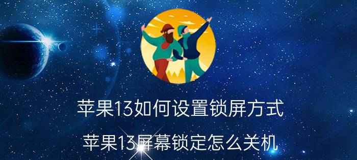 苹果13如何设置锁屏方式 苹果13屏幕锁定怎么关机？